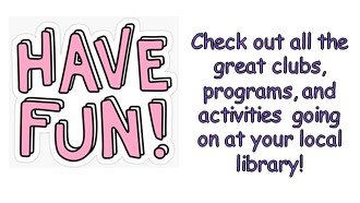 Have Fun in large pink letters. To the right - check out the great clubs, programs, and activities going on at your local library.